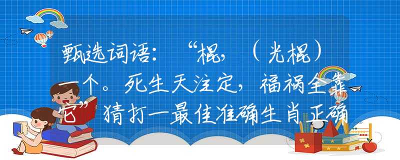 甄选词语：“棍，（光棍）一个。死生天注定，福祸全靠它”猜打一最佳准确生肖正确|是指代表什么生肖|解一释义谜底分析解释