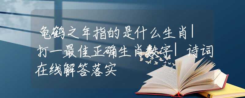 龟鹤之年指的是什么生肖|打一最佳正确生肖数字|诗词在线解答落实
