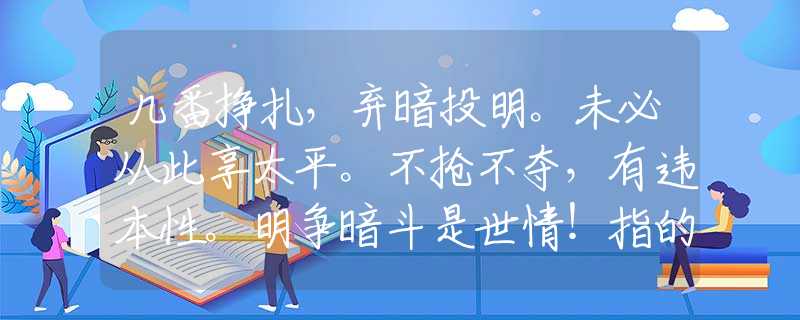 几番挣扎，弃暗投明。未必从此享太平。不抢不夺，有违本性。明争暗斗是世情！指的是什么生肖，仔细作答解释落实
