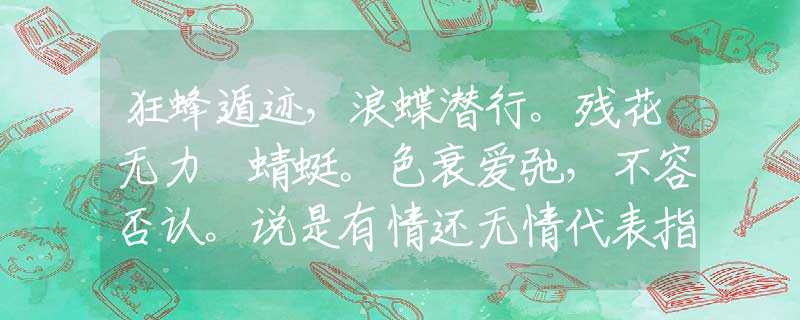 狂蜂遁迹，浪蝶潜行。残花无力繋蜻蜓。色衰爱弛，不容否认。说是有情还无情代表指是什么生肖，词语解析解答落实