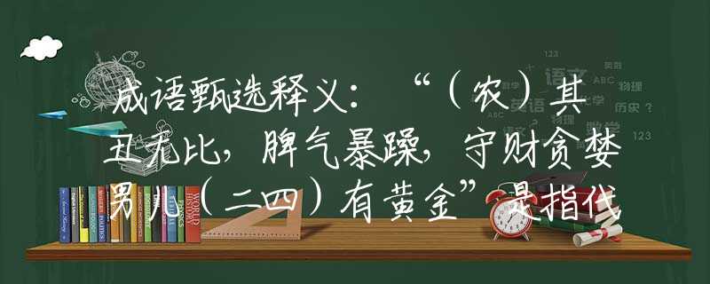 成语甄选释义：“（农）其丑无比，脾气暴躁，守财贪婪男儿（二四）有黄金”是指代表打什么准确最佳生肖,猜解一最新词语