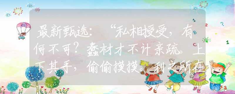 最新甄选：“私相授受，有何不可？蠢材才不计亲疏。上下其手，偷偷摸摸。利之所在不嫌多！”代表最佳准确打是什么生肖,释义词语谜底解释