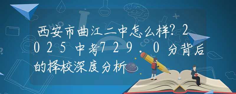 西安市曲江二中怎么样？2025中考729.0分背后的择校深度分析