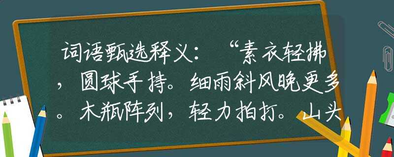 词语甄选释义：“素衣轻拂，圆球手持。细雨斜风晚更多。木瓶阵列，轻力拍打。山头兰若石楠春。”是准确指什么生肖|打一最佳正确词语|猜解一释义词语作答解释