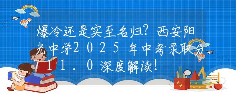 爆冷还是实至名归？西安阳光中学2025年中考录取分711.0深度解读！