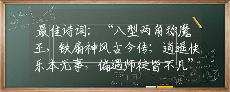 最佳诗词：“八型两角称魔王，铁扇神风古今传；逍遥快乐本无事，偏遇师徒皆不凡”猜打一最新诗句生肖，精准诗句解答