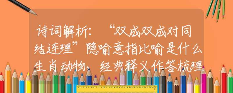 诗词解析：“双成双成对同结连理”隐喻意指比喻是什么生肖动物，经典释义作答梳理