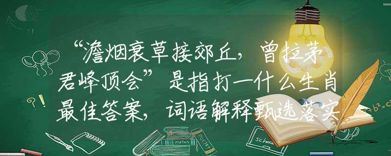 “澹烟衰草接郊丘，曾拉茅君峰顶会”是指打一什么生肖最佳答案,词语解释甄选落实