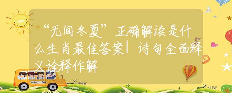 “无间冬夏”正确解读是什么生肖最佳答案|诗句全面释义诠释作解
