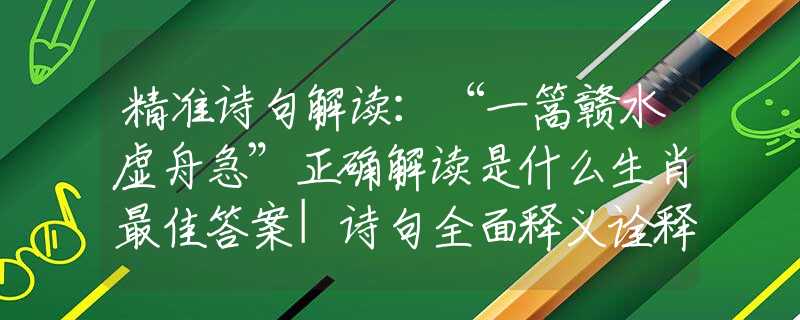 精准诗句解读：“一篙赣水虚舟急”正确解读是什么生肖最佳答案|诗句全面释义诠释作解
