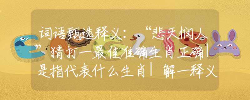词语甄选释义：“悲天悯人”猜打一最佳准确生肖正确|是指代表什么生肖|解一释义谜底分析解释