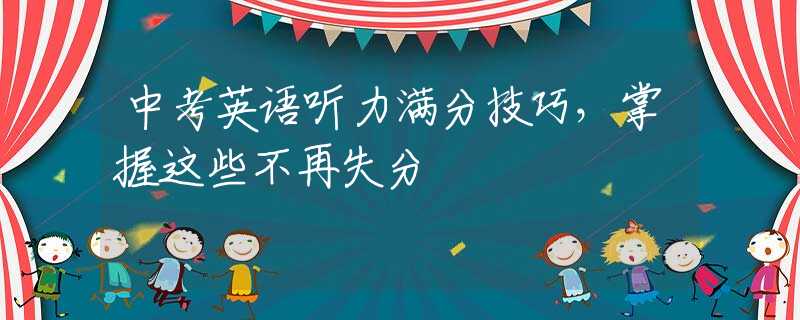中考英语听力满分技巧，掌握这些不再失分