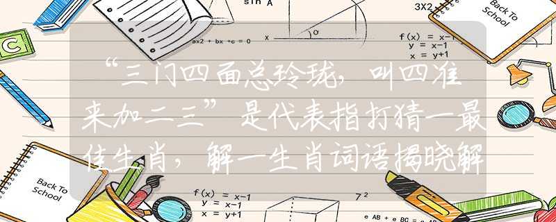 “三门四面总玲珑，叫四准来加二三”是代表指打猜一最佳生肖，解一生肖词语揭晓解释