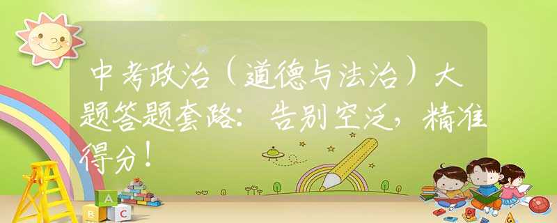 中考政治（道德与法治）大题答题套路：告别空泛，精准得分！