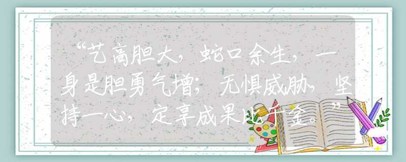 “艺高胆大，蛇口余生，一身是胆勇气增；无惧威胁，坚持一心，定享成果比千金。”是什么生肖词语解释