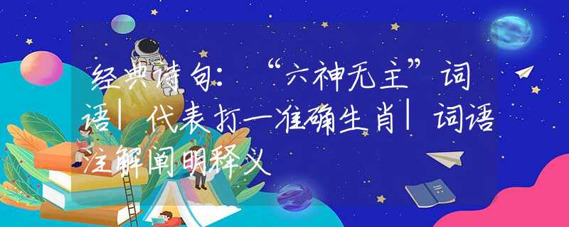 经典诗句：“六神无主”词语|代表打一准确生肖|词语注解阐明释义
