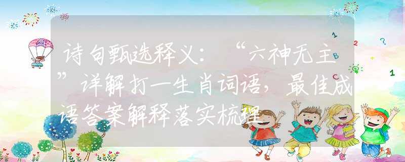 诗句甄选释义：“六神无主”详解打一生肖词语，最佳成语答案解释落实梳理