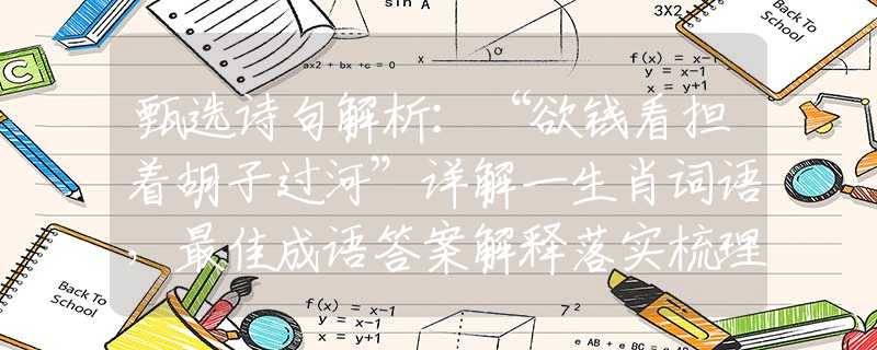 甄选诗句解析:“欲钱看担着胡子过河”详解一生肖词语,最佳成语答案解释落实梳理 甄选诗句解析:“欲钱看担着胡子过河”详解一生肖词语,最佳成语答案解释落实梳理
