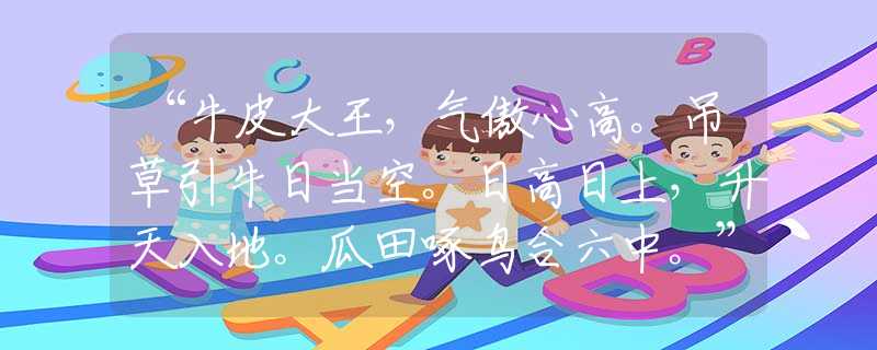 “牛皮大王，气傲心高。吊草引牛日当空。日高日上，升天入地。瓜田啄鸟合六中。”甄选解释释义