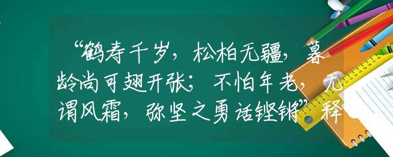 “鹤寿千岁，松柏无疆，暮龄尚可翅开张；不怕年老，无谓风霜，弥坚之勇话铿锵”释义生肖作答解释