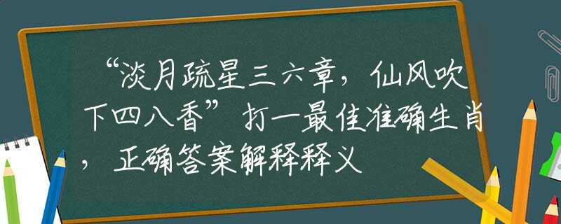 “淡月疏星三六章，仙风吹下四八香”打一最佳准确生肖，正确答案解释释义