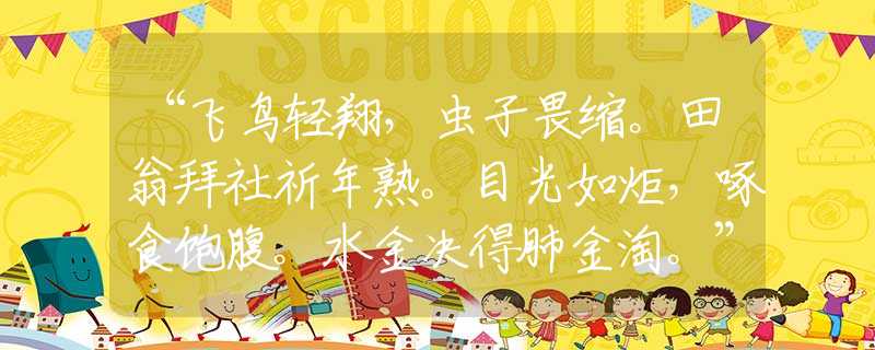 “飞鸟轻翔，虫子畏缩。田翁拜社祈年熟。目光如炬，啄食饱腹。水金决得肺金淘。”生肖词语解释