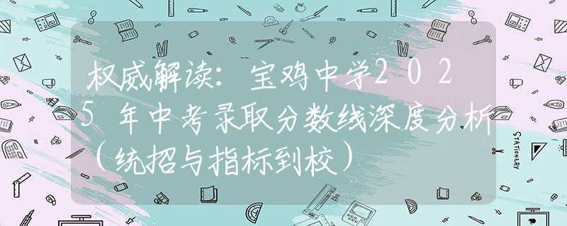 权威解读：宝鸡中学2025年中考录取分数线深度分析（统招与指标到校）