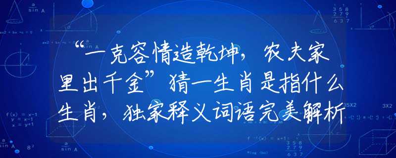 “一克容情造乾坤，农夫家里出千金”猜一生肖是指什么生肖，独家释义词语完美解析