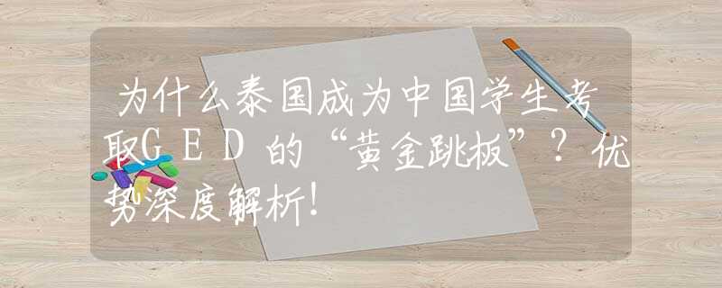 为什么泰国成为中国学生考取GED的“黄金跳板”？优势深度解析！