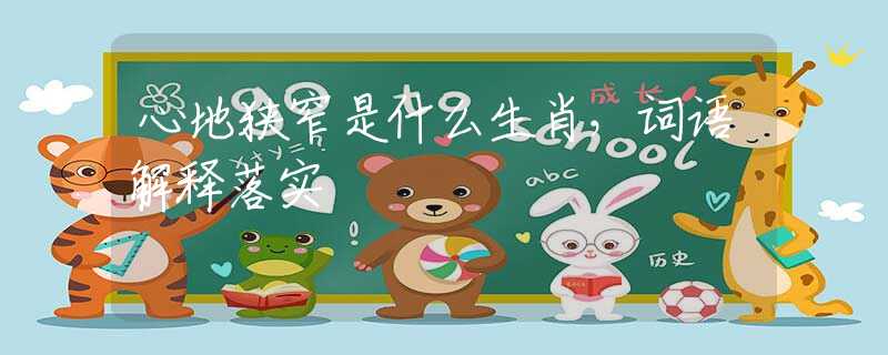 心地狭窄是什么生肖，词语解释落实