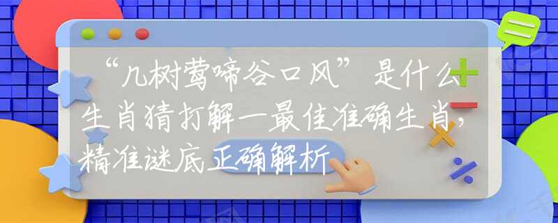 “几树莺啼谷口风”是什么生肖猜打解一最佳准确生肖，精准谜底正确解析