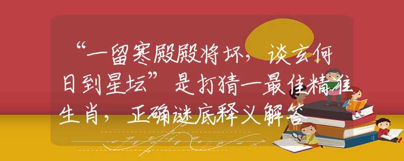 “一留寒殿殿将坏，谈玄何日到星坛”是打猜一最佳精准生肖，正确谜底释义解答