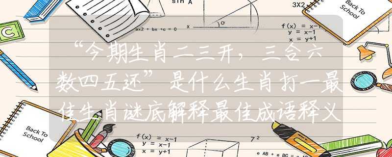 “今期生肖二三开，三合六数四五还”是什么生肖打一最佳生肖谜底解释最佳成语释义