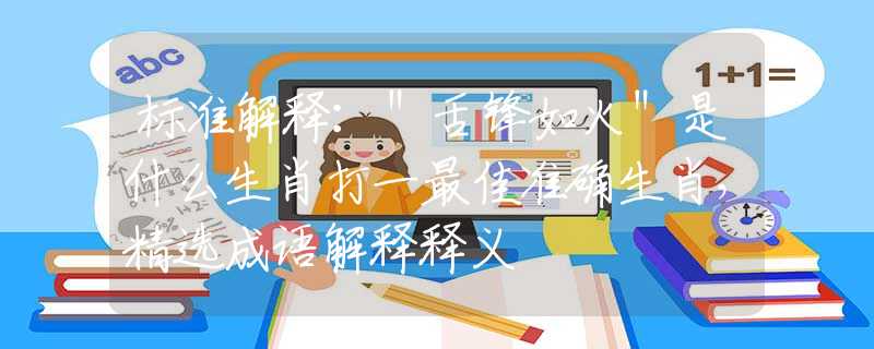 标准解释：＂舌锋如火＂是什么生肖打一最佳准确生肖，精选成语解释释义