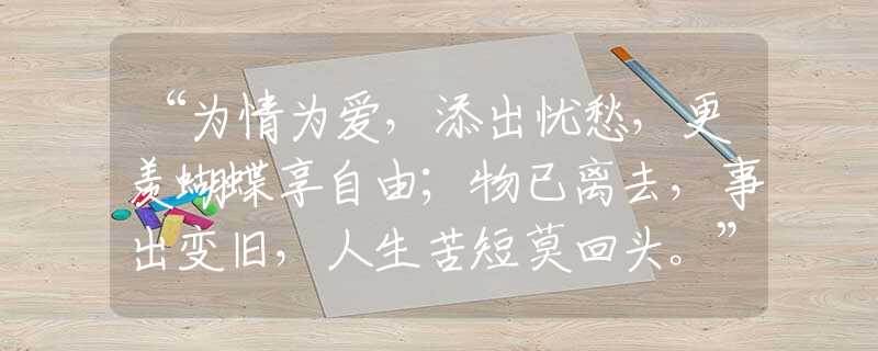 “为情为爱，添出忧愁，更羡蝴蝶享自由；物已离去，事出变旧，人生苦短莫回头。”生肖词语解析