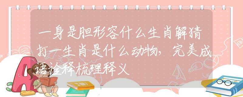 一身是胆形容什么生肖解猜打一生肖是什么动物，完美成语诠释梳理释义