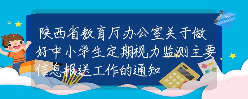 陕西省教育厅办公室关于做好中小学生定期视力监测主要信息报送工作的通知