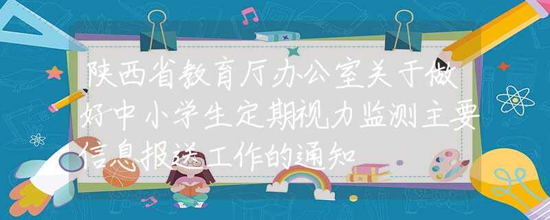 陕西省教育厅办公室关于做好中小学生定期视力监测主要信息报送工作的通知