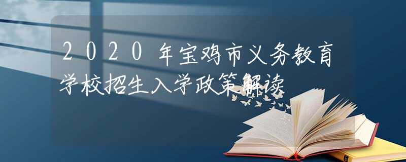 2020年宝鸡市义务教育学校招生入学政策解读