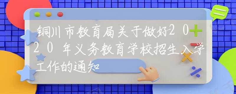 铜川市教育局关于做好2020年义务教育学校招生入学工作的通知