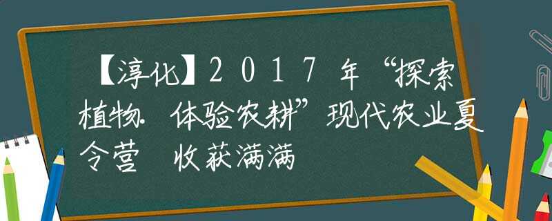 【淳化】2017年“探索植物.体验农耕”现代农业夏令营 收获满满