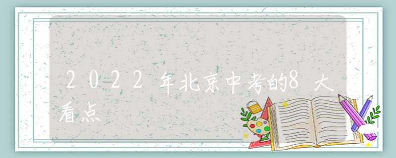 2022年北京中考的8大看点