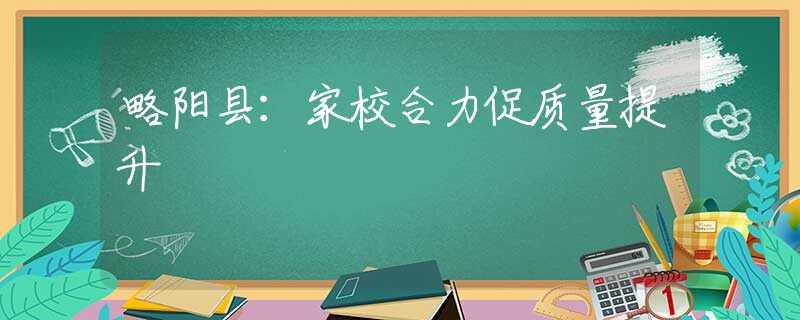 略阳县：家校合力促质量提升