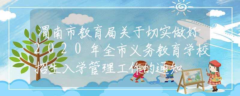 渭南市教育局关于切实做好2020年全市义务教育学校招生入学管理工作的通知