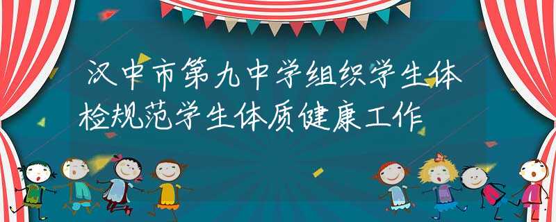 汉中市第九中学组织学生体检规范学生体质健康工作