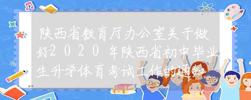 陕西省教育厅办公室关于做好2020年陕西省初中毕业生升学体育考试工作的通知