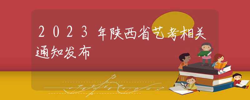 2023年陕西省艺考相关通知发布