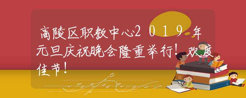高陵区职教中心2019年元旦庆祝晚会隆重举行！欢度佳节！