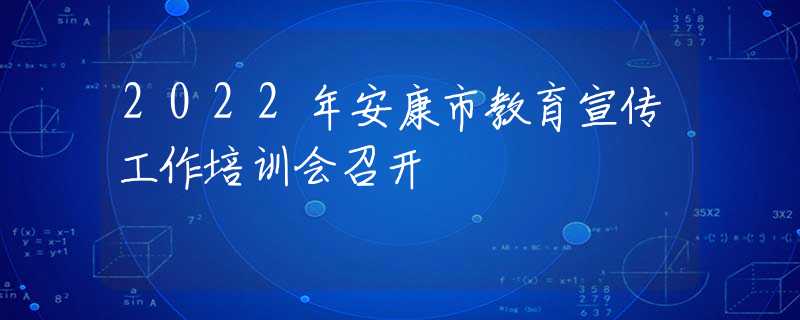 2022年安康市教育宣传工作培训会召开