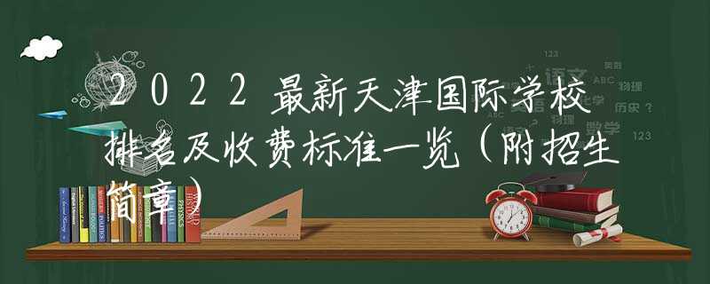 2022最新天津国际学校排名及收费标准一览（附招生简章）